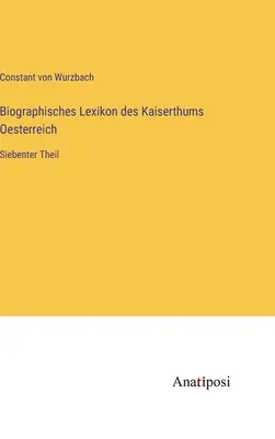 Az Osztrák Birodalom életrajzi szótára: hetedik rész - Biographisches Lexikon des Kaiserthums Oesterreich: Siebenter Theil