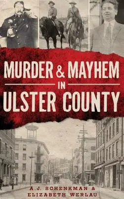 Gyilkosság és zűrzavar Ulster megyében - Murder & Mayhem in Ulster County