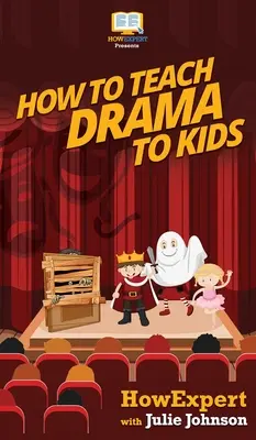 Hogyan tanítsunk drámát a gyerekeknek: Lépésről lépésre útmutató a dráma tanításához a gyerekeknek - How To Teach Drama To Kids: Your Step By Step Guide to Teaching Drama to Kids