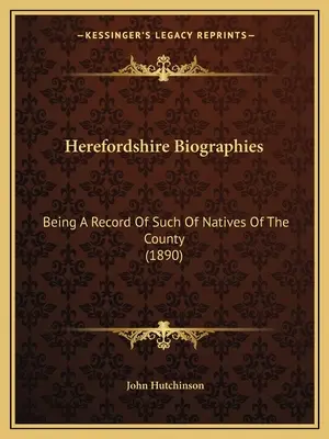 Herefordshire Biographies: A megye bennszülöttjeinek nyilvántartása (1890) - Herefordshire Biographies: Being A Record Of Such Of Natives Of The County (1890)