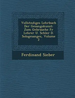 Vollst Ndiges Lehrbuch Der Gesangskunst: Sch Ler D. Sologesanges, 2. kötet - Vollst Ndiges Lehrbuch Der Gesangskunst: Zum Gebrauche Fur Lehrer U. Sch Ler D. Sologesanges, Volume 2