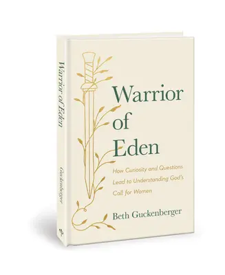 Az Éden harcosa: Hogyan vezet a kíváncsiság és a kérdések Isten nőknek szóló elhívásának megértéséhez - Warrior of Eden: How Curiosity and Questions Lead to Understanding God's Call for Women