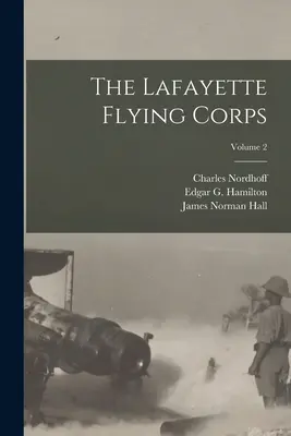 A Lafayette Repülő Hadtest; 2. kötet - The Lafayette Flying Corps; Volume 2