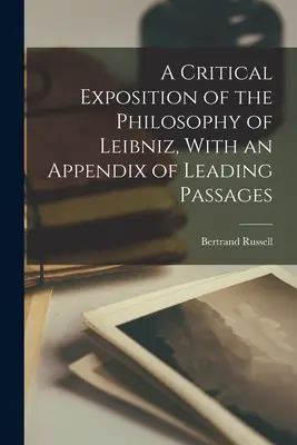 Leibniz filozófiájának kritikai kifejtése, a vezető részek függelékével - A Critical Exposition of the Philosophy of Leibniz, With an Appendix of Leading Passages