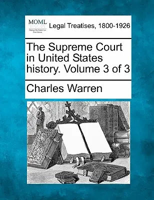 A Legfelsőbb Bíróság az Egyesült Államok történetében. 3. kötet a 3. kötetből - The Supreme Court in United States history. Volume 3 of 3