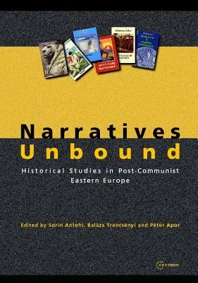 Kötetlen elbeszélések: Történelmi tanulmányok a posztkommunista Kelet-Európában - Narratives Unbound: Historical studies in post-communist Eastern Europe