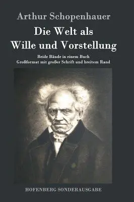 A világ mint akarat és képzelet: Mindkét kötet egy könyvben Nagy formátum, nagy betűkkel és széles margókkal - Die Welt als Wille und Vorstellung: Beide Bnde in einem Buch Groformat mit groer Schrift und breitem Rand