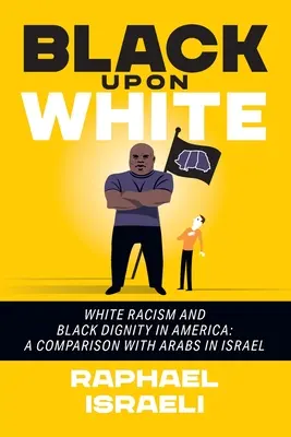 Black Upon White: Fehér rasszizmus és fekete méltóság Amerikában: A Comparison with Arabs in Israel - Black Upon White: White Racism and Black Dignity in America: A Comparison with Arabs in Israel