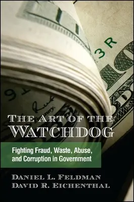 Az őrkutya művészete: A csalás, pazarlás, visszaélés és korrupció elleni küzdelem a kormányzatban - The Art of the Watchdog: Fighting Fraud, Waste, Abuse, and Corruption in Government