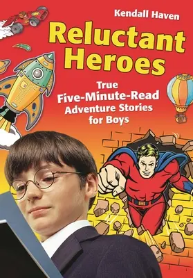 Vonakodó hősök: Igazi ötperces kalandtörténetek fiúknak - Reluctant Heroes: True Five-Minute-Read Adventure Stories for Boys