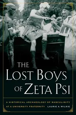 A Zeta Psi elveszett fiúi: A férfiasság történeti régészete egy egyetemi diákszövetségnél - The Lost Boys of Zeta Psi: A Historical Archaeology of Masculinity at a University Fraternity