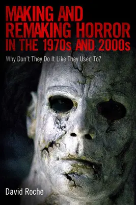 A horror készítése és újragondolása az 1970-es és 2000-es években: Miért nem úgy csinálják, mint régen? - Making and Remaking Horror in the 1970s and 2000s: Why Don't They Do It Like They Used To?