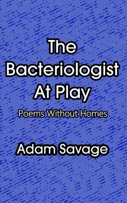 A bakteriológus játék közben: Poems Without Homes - The Bacteriologist At Play: Poems Without Homes