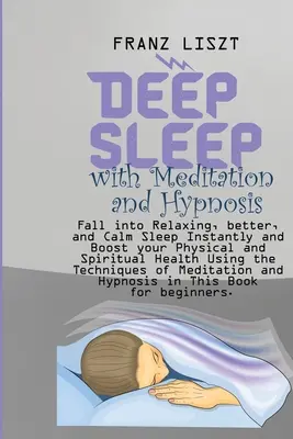 Mélyalvás meditációval és hipnózissal: Azonnali pihentető, jobb és nyugodtabb alvás, valamint a testi és lelki egészség fokozása a T - Deep Sleep with Meditation and Hypnosis: Fall into Relaxing, better, and Calm Sleep Instantly and Boost your Physical and Spiritual Health Using the T