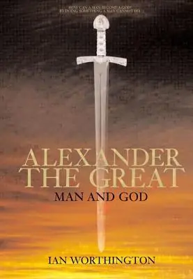 Nagy Sándor: Alexander Alexander Alexander: Ember és Isten - Alexander the Great: Man and God