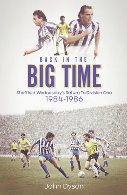 Vissza a nagybetűs életbe! A Sheffield Wednesday visszatérése a Division One-ba, 1984-86 - Back in the Big Time!: Sheffield Wednesday's Return to Division One, 1984-86