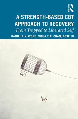 Az erőn alapuló kognitív viselkedésterápiás megközelítés a felépüléshez: A csapdába esettől a felszabadult énig - A Strength-Based Cognitive Behaviour Therapy Approach to Recovery: From Trapped to Liberated Self