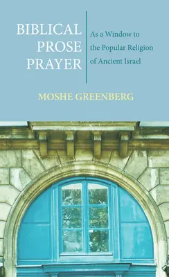 Biblical Prosa Prayer: Mint ablak az ókori Izrael népi vallására - Biblical Prose Prayer: As a Window to the Popular Religion of Ancient Israel