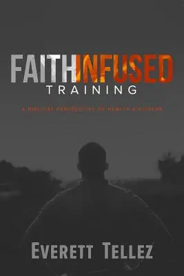 Hit által áthatott kiképzés: Az egészség és a fittség bibliai perspektívája - Faith-Infused Training: A Biblical Perspective of Health and Fitness