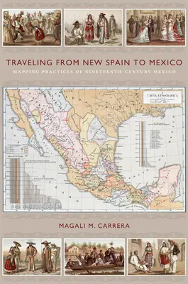Cestování z Nového Španělska do Mexika: Mapování praxe v Mexiku devatenáctého století - Traveling from New Spain to Mexico: Mapping Practices of Nineteenth-Century Mexico