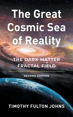 A valóság nagy kozmikus tengere: A sötét anyag fraktálmezője - The Great Cosmic Sea of Reality: The Dark Matter Fractal Field