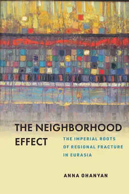 A szomszédsági hatás: Az eurázsiai regionális törés birodalmi gyökerei - The Neighborhood Effect: The Imperial Roots of Regional Fracture in Eurasia