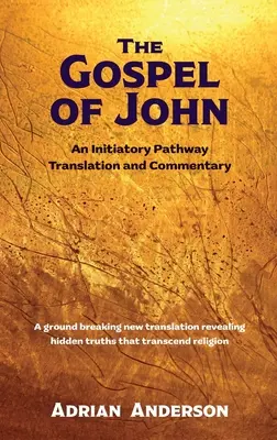 János evangéliuma: Egy beavatott útravaló fordítás és kommentár - The Gospel of John: An Initiatory Pathway Translation and Commentary