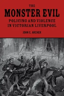 A szörnyeteg gonosz: Rendőrség és erőszak a viktoriánus Liverpoolban - The Monster Evil: Policing and Violence in Victorian Liverpool