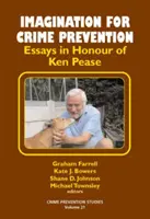 Képzelet a bűnmegelőzésért - Esszék Ken Pease tiszteletére - Imagination for Crime Prevention - Essays in Honour of Ken Pease