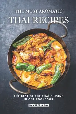 A legaromásabb thai receptek: A thai konyha legjobbjai egy szakácskönyvben - The Most Aromatic Thai Recipes: The Best of The Thai Cuisine in One Cookbook