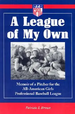 A League of My Own: Egy dobó emlékiratai az All-American Girls Professional Baseball League dobójátékosnőjéről - A League of My Own: Memoir of a Pitcher for the All-American Girls Professional Baseball League