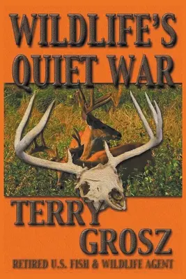 A vadvilág csendes háborúja: Terry Grosz, az Egyesült Államok Hal- és Vadvédelmi Szolgálatának ügynökének kalandjai - Wildlife's Quiet War: The Adventures of Terry Grosz, U.S. Fish and Wildlife Service Agent