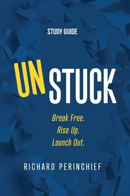 Unstuck - Tanulmányi útmutató: Break Free. Rise Up. Launch Out. - Unstuck - Study Guide: Break Free. Rise Up. Launch Out.