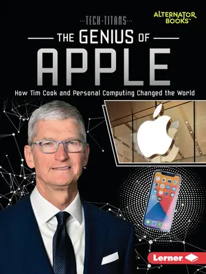 Az Apple zsenije: Hogyan változtatta meg a világot Tim Cook és a személyi számítástechnika - The Genius of Apple: How Tim Cook and Personal Computing Changed the World