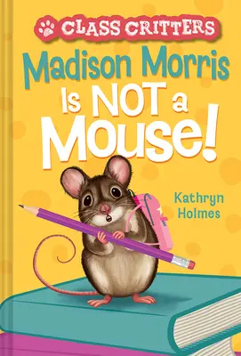 Madison Morris nem egér!: (Class Critters #3) - Madison Morris Is Not a Mouse!: (Class Critters #3)