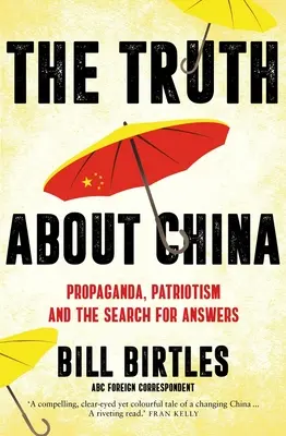 Az igazság Kínáról: Propaganda, hazafiság és a válaszok keresése (Birtles Bill (A&U ANZ szerző)) - The Truth about China: Propaganda, Patriotism and the Search for Answers (Birtles Bill (A&U ANZ author))