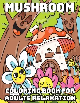 Gomba színezőkönyv felnőtteknek relaxáció: Cool Coloring Books for Adults - Mushroom Coloring Book for Adults Relaxation: Cool Coloring Books for Adults
