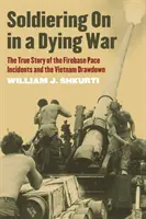 Katonáskodás egy haldokló háborúban: A Firebase Pace incidensek és a vietnami kivonulás igaz története - Soldiering on in a Dying War: The True Story of the Firebase Pace Incidents and the Vietnam Drawdown