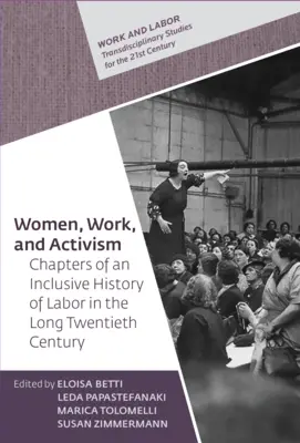 Nők, munka és aktivizmus: Fejezetek egy inkluzív munkatörténetből a hosszú huszadik században - Women, Work, and Activism: Chapters of an Inclusive History of Labor in the Long Twentieth Century