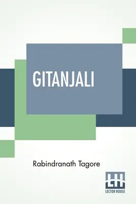 Gitanjali: Song Offerings, A Collection of Prosa Translations Made by The Author Made From The Original Bengali With An Introduction B - Gitanjali: Song Offerings, A Collection Of Prose Translations Made By The Author From The Original Bengali With An Introduction B