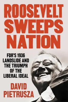 Roosevelt elsöpri a nemzetet: Fdr 1936-os földcsuszamlása és a liberális eszme diadala - Roosevelt Sweeps Nation: Fdr's 1936 Landslide and the Triumph of the Liberal Ideal