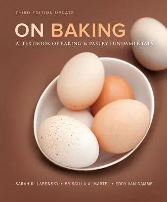 On Baking: A Back and Pastry Fundamentals (A sütés és cukrászat alapjainak tankönyve), frissített kiadás. - On Baking: A Textbook of Baking and Pastry Fundamentals, Updated Edition