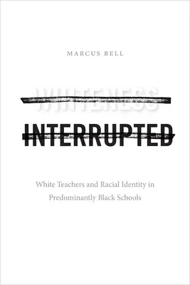 Fehérség megszakítva: White Teachers and Racial Identity in Predominantly Black Schools (Fehér tanárok és faji identitás a feketék iskoláiban) - Whiteness Interrupted: White Teachers and Racial Identity in Predominantly Black Schools