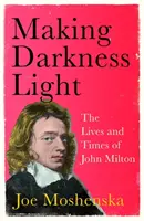 Making Darkness Light - John Milton élete és kora - Making Darkness Light - The Lives and Times of John Milton