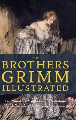 A Grimm testvérek illusztrálva: 54 háztartási mese Arthur Rackham és Gustaf Tenggren illusztrációival. - The Brothers Grimm Illustrated: 54 Household Tales with Illustrations by Arthur Rackham & Gustaf Tenggren