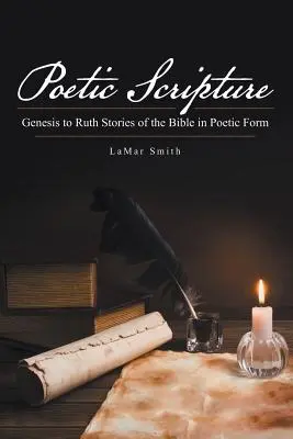 Költői írás: A Biblia történetei költői formában - Poetic Scripture: Genesis to Ruth Stories of the Bible in Poetic Form