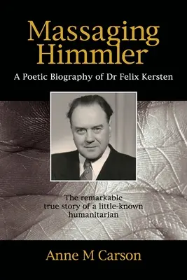 Himmler masszírozása: Dr. Felix Kersten költői életrajza - Massaging Himmler: A Poetic Biography Of Dr Felix Kersten