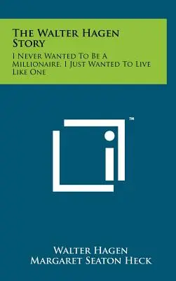 A Walter Hagen-történet: Hagen: Soha nem akartam milliomos lenni, csak úgy akartam élni, mint egy milliomos. - The Walter Hagen Story: I Never Wanted To Be A Millionaire, I Just Wanted To Live Like One