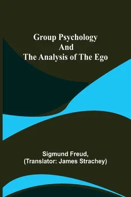 A csoportpszichológia és az én-elemzés - Group Psychology and The Analysis of The Ego