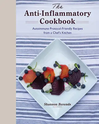 A gyulladáscsökkentő szakácskönyv: Autoimmun protokoll-barát receptek egy séf konyhájából - The Anti-Inflammatory Cookbook: Autoimmune Protocol-Friendly Recipes from a Chef's Kitchen